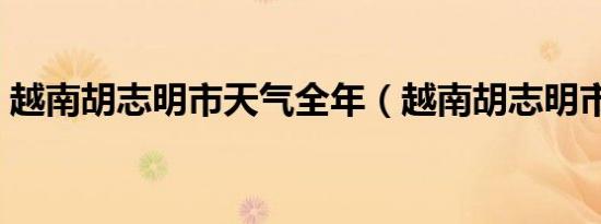 越南胡志明市天气全年（越南胡志明市天气）