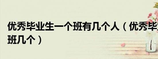优秀毕业生一个班有几个人（优秀毕业生一个班几个）