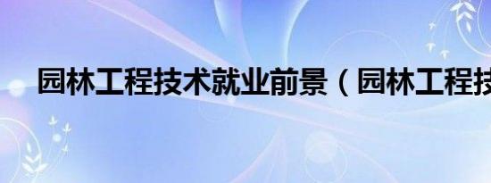 园林工程技术就业前景（园林工程技术）