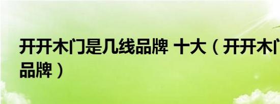 开开木门是几线品牌 十大（开开木门是几线品牌）