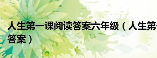 人生第一课阅读答案六年级（人生第一课阅读答案）