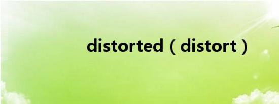 distorted（distort）