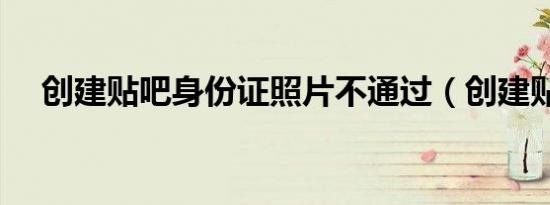 创建贴吧身份证照片不通过（创建贴吧）