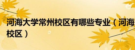 河海大学常州校区有哪些专业（河海大学常州校区）