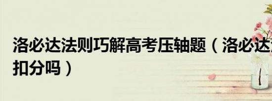 洛必达法则巧解高考压轴题（洛必达法则高考扣分吗）