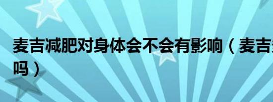 麦吉减肥对身体会不会有影响（麦吉多能减肥吗）