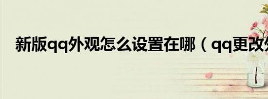 新版qq外观怎么设置在哪（qq更改外观）