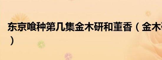 东京喰种第几集金木研和董香（金木研和董香）