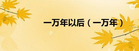 一万年以后（一万年）