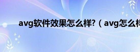 avg软件效果怎么样?（avg怎么样）