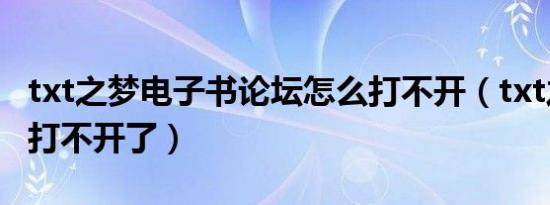 txt之梦电子书论坛怎么打不开（txt之梦怎么打不开了）
