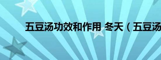 五豆汤功效和作用 冬天（五豆汤）