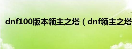 dnf100版本领主之塔（dnf领主之塔任务）