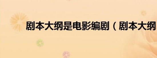剧本大纲是电影编剧（剧本大纲）