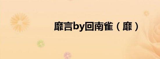 靡言by回南雀（靡）