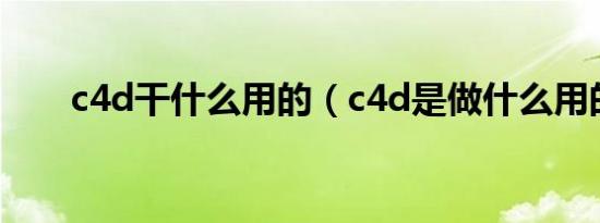 c4d干什么用的（c4d是做什么用的）