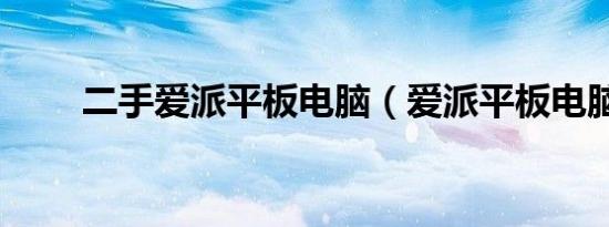 二手爱派平板电脑（爱派平板电脑）