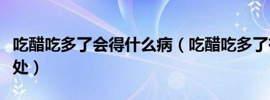 吃醋吃多了会得什么病（吃醋吃多了有什么坏处）