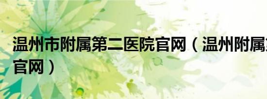 温州市附属第二医院官网（温州附属第二医院官网）
