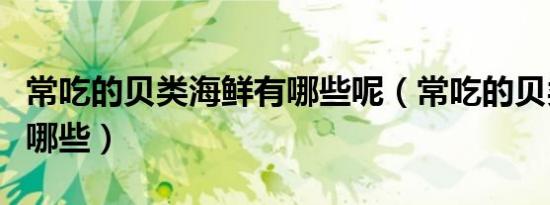 常吃的贝类海鲜有哪些呢（常吃的贝类海鲜有哪些）