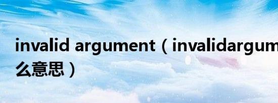 invalid argument（invalidargument是什么意思）