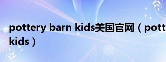 pottery barn kids美国官网（potterybarnkids）