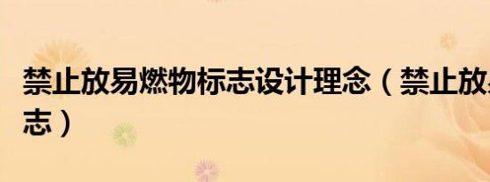 禁止放易燃物标志设计理念（禁止放易燃物标志）