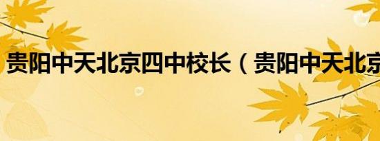 贵阳中天北京四中校长（贵阳中天北京四中）