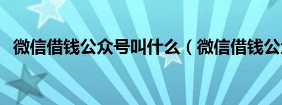 微信借钱公众号叫什么（微信借钱公众号）