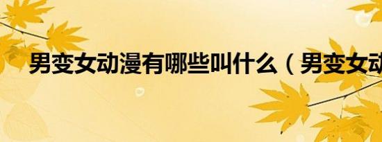 男变女动漫有哪些叫什么（男变女动漫）