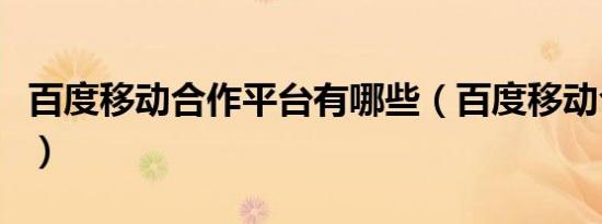 百度移动合作平台有哪些（百度移动合作平台）
