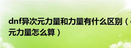 dnf异次元力量和力量有什么区别（dnf异次元力量怎么算）