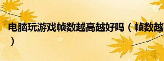 电脑玩游戏帧数越高越好吗（帧数越高越好吗）