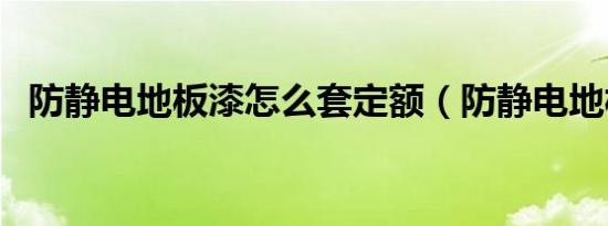 防静电地板漆怎么套定额（防静电地板漆）