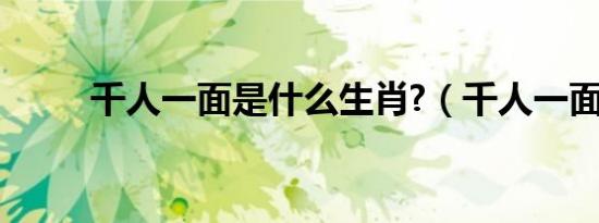 千人一面是什么生肖?（千人一面）