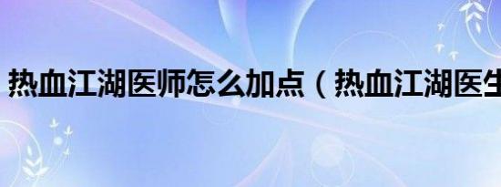 热血江湖医师怎么加点（热血江湖医生加点）