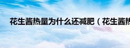 花生酱热量为什么还减肥（花生酱热量）