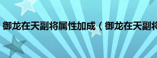 御龙在天副将属性加成（御龙在天副将属性）
