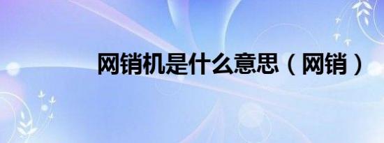 网销机是什么意思（网销）