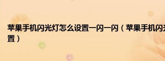 苹果手机闪光灯怎么设置一闪一闪（苹果手机闪光灯怎么设置）