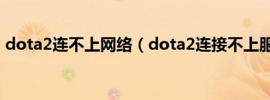 dota2连不上网络（dota2连接不上服务器）