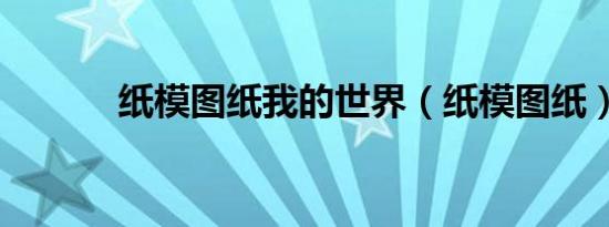纸模图纸我的世界（纸模图纸）