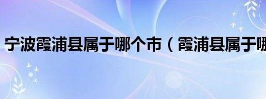 宁波霞浦县属于哪个市（霞浦县属于哪个市）