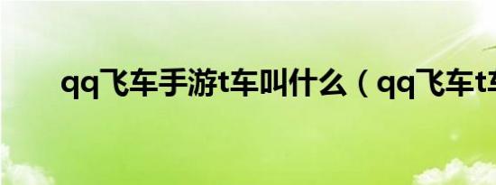 qq飞车手游t车叫什么（qq飞车t车）