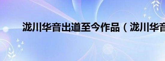 泷川华音出道至今作品（泷川华音）