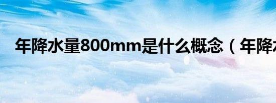 年降水量800mm是什么概念（年降水量）