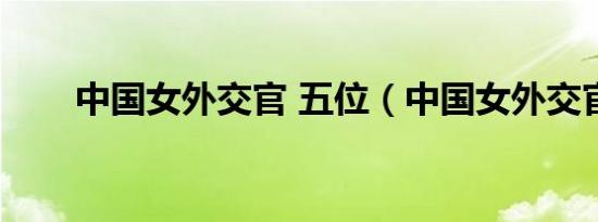 中国女外交官 五位（中国女外交官）