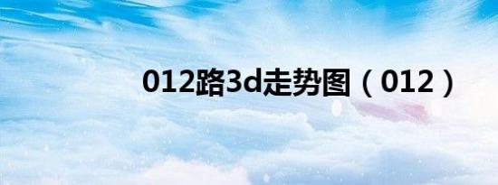 012路3d走势图（012）