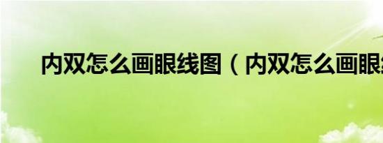 内双怎么画眼线图（内双怎么画眼线）