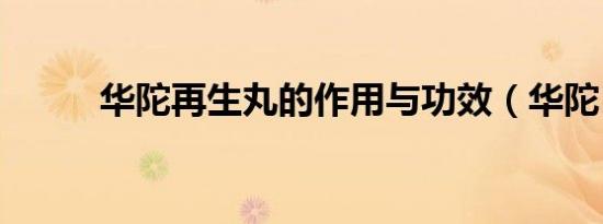 华陀再生丸的作用与功效（华陀）